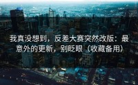我真没想到，反差大赛突然改版：最意外的更新，别眨眼（收藏备用）
